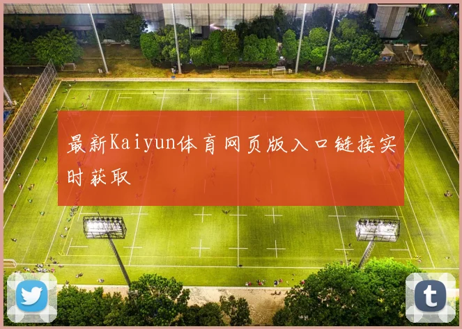 最新Kaiyun体育网页版入口链接实时获取
